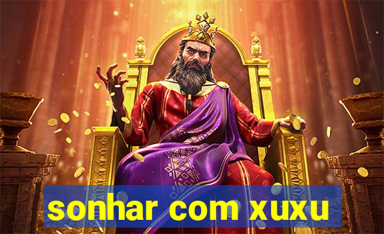 sonhar com xuxu